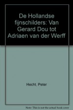 De Hollandse fijnschilders. Van Gerard Dou tot Adriaen van der Werff. - Peter Hecht