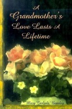 A Grandmother's Love Lasts a Lifetime - Mary Carlisle Beasley, Criswell Freeman