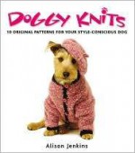 Doggy Knits (10 Original Patterns For Your Style-Conscious Dog) - Alison Jenkins