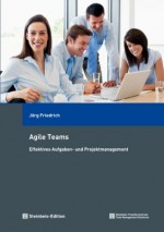 Agile Teams. Effektives Aufgaben- und Projektmanagement (German Edition) - Jörg Friedrich