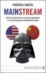 Mainstream. Come si costruisce un successo planetario e si vince la guerra mondiale dei media - Frédéric Martel, Matteo Schianchi