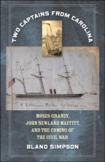 Two Captains from Carolina: Moses Grandy, John Newland Maffitt, and the Coming of the Civil War - Bland Simpson