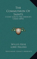 The Communion Of Saints: A Lost Link In The Church's Creed (1893) - Wyllys Rede, Charles Lindley Wood Halifax