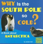 Why Is the South Pole So Cold?: A Book about Antarctica - Janeen R. Adil, Henry Brecher