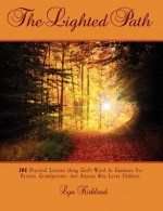 The Lighted Path: 101 Practical Lessons Using God's Word as Guidance for Parents, Grandparents, and Anyone Who Loves Children - Lyn Kirkland