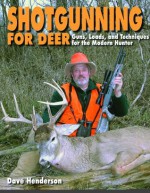 Shotgunning for Deer: Guns, Loads, and Techniques for the Modern Hunter - David Henderson