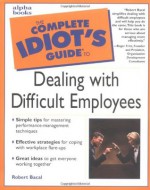 The Complete Idiot's Guide To Dealing With Difficult Employees - Robert Bacal