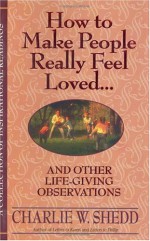 How to Make People Really Feel Loved: And Other Life-Giving Observations - Charlie W. Shedd