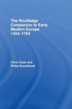 The Routledge Companion to Early Modern Europe, 1453-1763 (Routledge Companions to History) - Chris Cook, Philip Broadhead