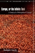 Europe, or The Infinite Task: A Study of a Philosophical Concept - Rodolphe Gasché