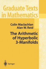 The Arithmetic of Hyperbolic 3-Manifolds - Colin Maclachlan, Alan Reid