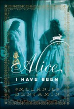 Alice I Have Been - Melanie Benjamin