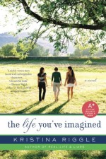 The Life You've Imagined - Kristina Riggle