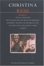 Plays 1: Tea in a China Cup / Did You Hear the One About the Irishman? / Joyriders / The Belle of the Belfast City / My Name, Shall I Tell You My Name? / Clowns - Christina Reid