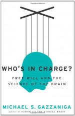 Who's in Charge?: Free Will and the Science of the Brain - Michael S. Gazzaniga