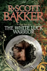 The White Luck Warrior - R. Scott Bakker