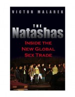 The Natashas: Inside the New Global Sex Trade - Victor Malarek