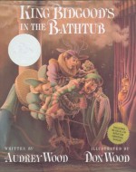 King Bidgood's in the Bathtub - Audrey Wood, Don Wood