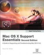 Apple Training Series: Mac OS X Support Essentials (2nd Edition) - Kevin M. White