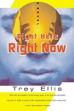 Right Here, Right Now: A Novel - Trey Ellis