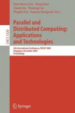 Parallel and Distributed Computing: Applications and Technologies: 5th International Conference, Pdcat 2004, Singapore, December 8-10, 2004, Proceedings - Kim-Meow Liew, Nanyang Technological Universit Kim-Meow Liew, Hong Shen, Simon See, Kim-Meow Liew