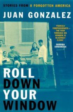 Roll Down Your Window: Stories from a Forgotten America - Juan Gonzalez