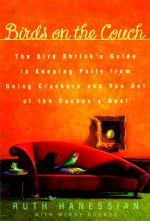 Birds on the Couch: The Bird Shrink's Guide to Keeping Polly from Going Crackers and You Out of the Cuckoo's Nest - Ruth Hanessian, Gwendolyn Bounds