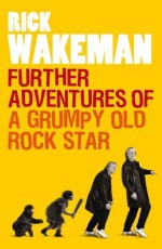 Further Adventures of a Grumpy Old Rock Star - Rick Wakeman