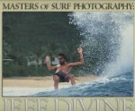 Masters of surf photograpy: Jeff Divine: Thirty years, 1970-1999 - Jeff Divine