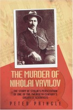 The Murder of Nikolai Vavilov: The Story of Stalin's Persecution of One of the Great Scientists of the 20th Century: The Story of Stalin's Persecution ... the Great Scientists of the Twentieth Century - Peter Pringle