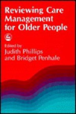 Reviewing Care Management For Older People - Judith Phillips