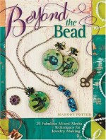 Beyond The Bead: Making Jewelry With Unexpected Finds - Margot Potter