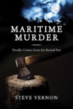 Maritime Murder: Deadly Crimes from the Buried Past - Steve Vernon