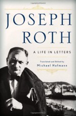 Joseph Roth: A Life in Letters - Joseph Roth, Michael Hofmann