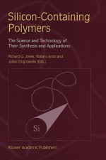 Silicon-Containing Polymers: The Science and Technology of Their Synthesis and Applications - Kluwer Academic Publishers