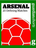 Arsenal: 20 Defining Matches - The Guardian, David Hills