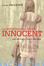 The Importance of Being Innocent: Why We Worry about Children - Joanne Faulkner