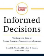 American Cancer Society's Informed Decisions: The Complete Book of Diagnosis, Treatment, and Recovery - Gerald Patrick Murphy, Dianne Lange, Lois B. Morris