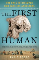 The First Human: The Race to Discover Our Earliest Ancestors - Ann Gibbons