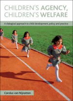 Children's agency, children's welfare: A dialogical approach to child development, policy and practice - Carolus van Nijnatten