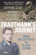 Trautmann's Journey: From Hitler Youth to FA Cup Legend - Catrine Clay