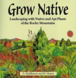 Grow Native: Landscaping with Native and Apt Plants of the Rocky Mountains - S. Huddleston, Michael Hussey