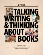 Talking, Writing, and Thinking About Books: 101 Ready-to-Use Classroom Activities That Build Reading Comprehension - Jo Phenix