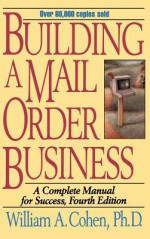 Building a Mail Order Business: A Complete Manual for Success - William A. Cohen