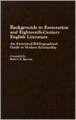 Backgrounds to Restoration and Eighteenth-Century English Literature: An Annotated Bibliographical Guide to Modern Scholarship - Robert Spector