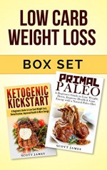 Low Carb Weight Loss Box Set: Primal Paleo: A Beginners guide to Lose Weight, Detox, Improve Health & Ketogenic Kickstart: A Beginners Guide to Low Carb Weight Loss, Detoxification & Improved Health - Scott James