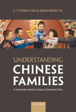 Understanding Chinese Families: A Comparative Study of Taiwan and Southeast China - C.Y. Cyrus Chu, Ruoh-Rong Yu