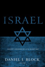 Israel: Ancient Kingdom or Late Invention? - Daniel I. Block