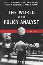 The World Of the Policy Analyst: Rationality, Values, & Politics, 3rd Edition - Robert A. Heineman, Edward N. Kearny, Steven A. Peterson