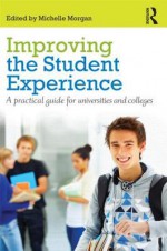 Improving the Student Experience: A Practical Guide for Universities and Colleges - Michelle Morgan